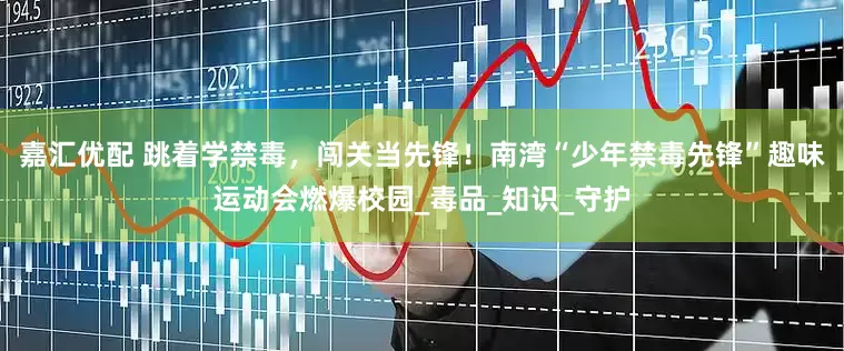 嘉汇优配 跳着学禁毒，闯关当先锋！南湾“少年禁毒先锋”趣味运动会燃爆校园_毒品_知识_守护