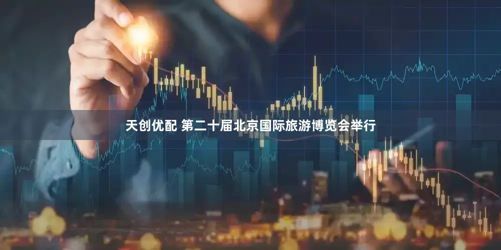 天创优配 第二十届北京国际旅游博览会举行