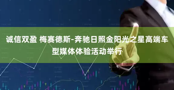 诚信双盈 梅赛德斯-奔驰日照金阳光之星高端车型媒体体验活动举行