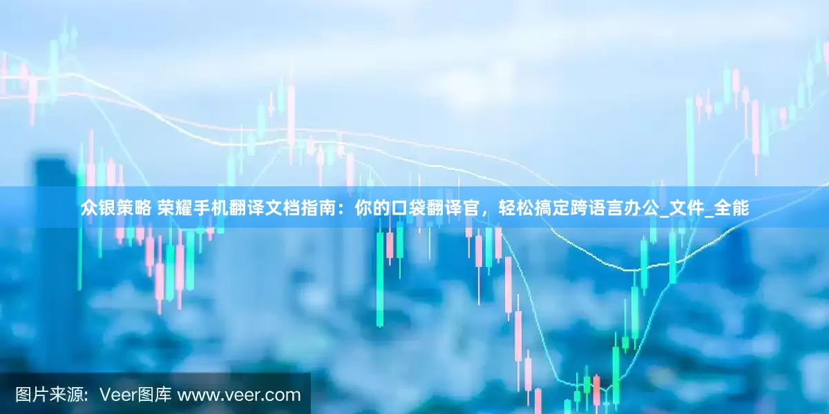 众银策略 荣耀手机翻译文档指南：你的口袋翻译官，轻松搞定跨语言办公_文件_全能